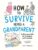 How to Survive Being a Grandparent: A Hilarious Guide for Grandmas and Grandads